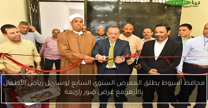 محافظ أسيوط يطلق المعرض السنوي السابع لوسائل رياض الأطفال بالأزهر مع عرض صور رائعة