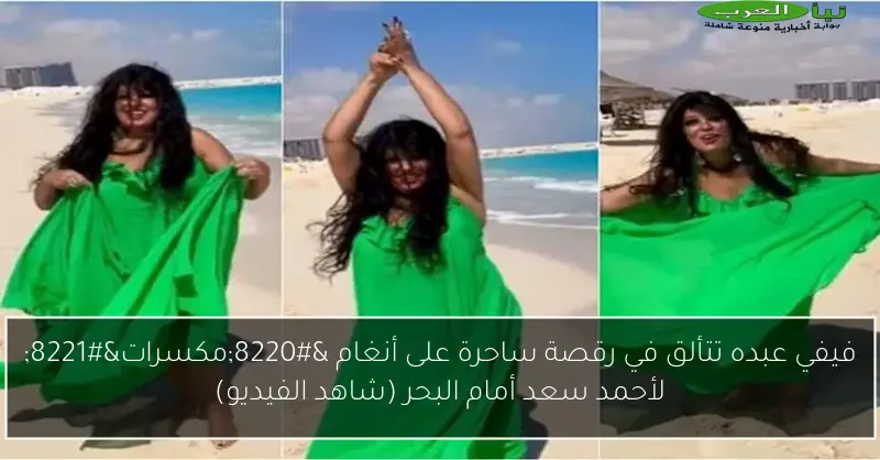 فيفي عبده تتألق في رقصة ساحرة على أنغام “مكسرات” لأحمد سعد أمام البحر (شاهد الفيديو)