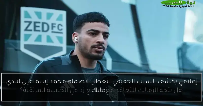 إعلامي يكشف السبب الحقيقي لتعطل انضمام محمد إسماعيل لنادي الزمالك