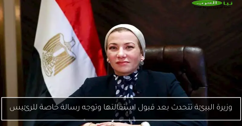 وزيرة البيئة تتحدث بعد قبول استقالتها وتوجه رسالة خاصة للرئيس
