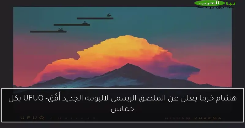 هشام خرما يعلن عن الملصق الرسمي لألبومه الجديد أُفُق- UFUQ بكل حماس