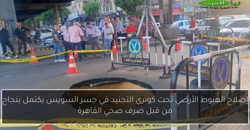 إصلاح الهبوط الأرضي تحت كوبري التجنيد في جسر السويس يكتمل بنجاح من قبل صرف صحي القاهرة