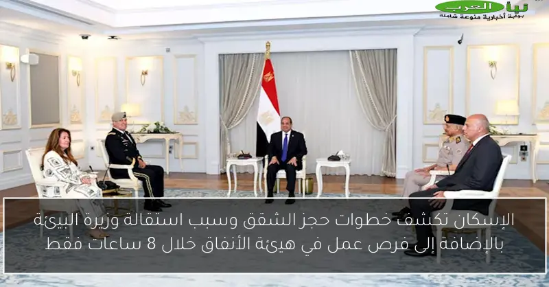 الإسكان تكشف خطوات حجز الشقق وسبب استقالة وزيرة البيئة بالإضافة إلى فرص عمل في هيئة الأنفاق خلال 8 ساعات فقط
