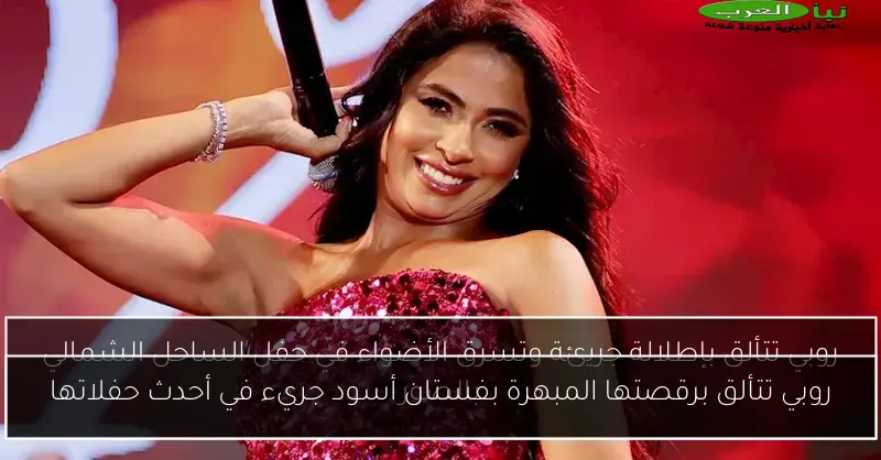 روبي تتألق برقصتها المبهرة بفستان أسود جريء في أحدث حفلاتها