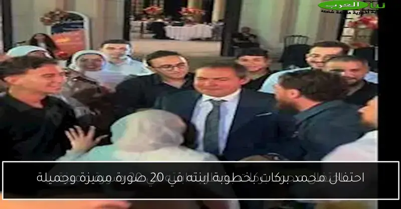 احتفال محمد بركات بخطوبة ابنته في 20 صورة مميزة وجميلة