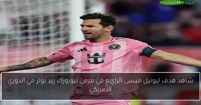 شاهد هدف ليونيل ميسي الرائع في مرمى نيويورك ريد بولز في الدوري الأمريكي