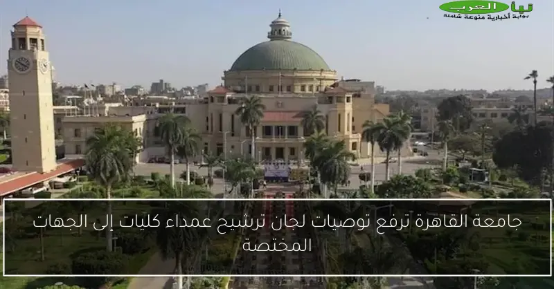 جامعة القاهرة ترفع توصيات لجان ترشيح عمداء كليات إلى الجهات المختصة
