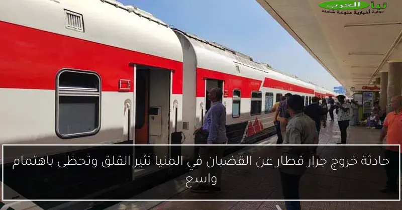 حادثة خروج جرار قطار عن القضبان في المنيا تثير القلق وتحظى باهتمام واسع