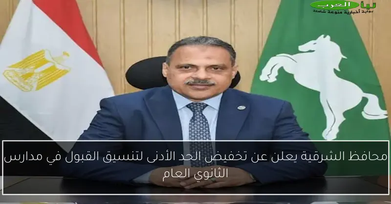 محافظ الشرقية يعلن عن تخفيض الحد الأدنى لتنسيق القبول في مدارس الثانوي العام