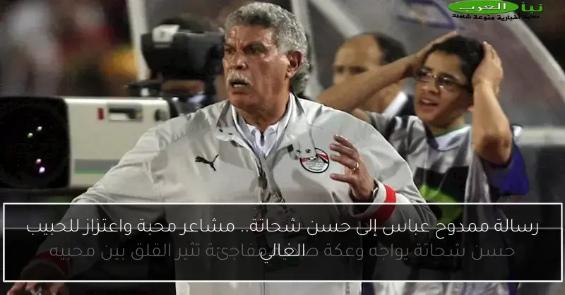 رسالة ممدوح عباس إلى حسن شحاتة.. مشاعر محبة واعتزاز للحبيب الغالي