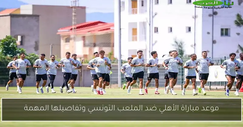موعد مباراة الأهلي ضد الملعب التونسي وتفاصيلها المهمة