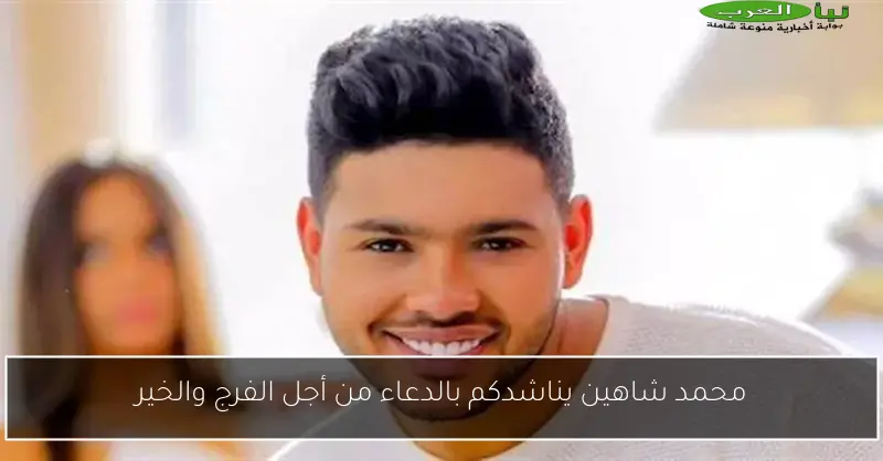 محمد شاهين يناشدكم بالدعاء من أجل الفرج والخير