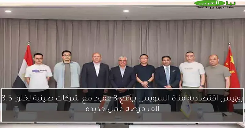 رئيس اقتصادية قناة السويس يوقع 3 عقود مع شركات صينية لخلق 3.5 ألف فرصة عمل جديدة