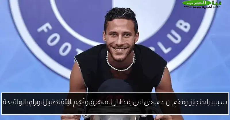 سبب احتجاز رمضان صبحي في مطار القاهرة وأهم التفاصيل وراء الواقعة
