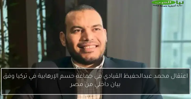 اعتقال محمد عبدالحفيظ القيادي في جماعة حسم الإرهابية في تركيا وفق بيان داخلي من مصر