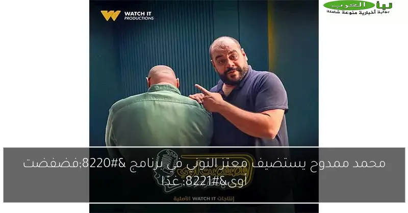 محمد ممدوح يستضيف معتز التوني في برنامج “فضفضت أوى” غدًا