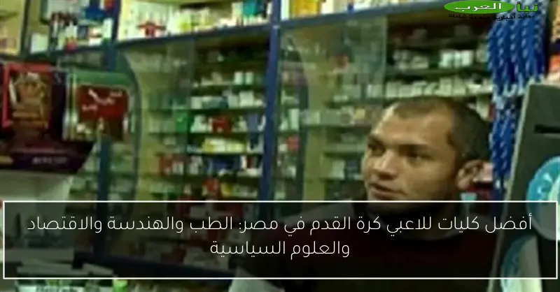 أفضل كليات للاعبي كرة القدم في مصر: الطب والهندسة والاقتصاد والعلوم السياسية