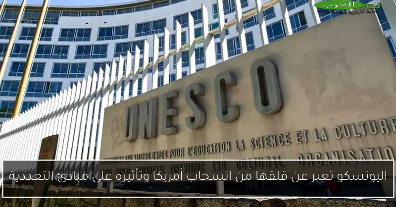 اليونسكو تعبر عن قلقها من انسحاب أمريكا وتأثيره على مبادئ التعددية