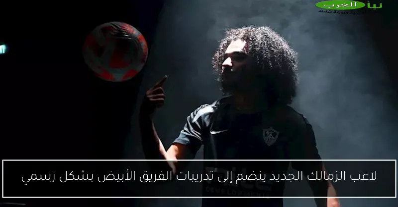 لاعب الزمالك الجديد ينضم إلى تدريبات الفريق الأبيض بشكل رسمي
