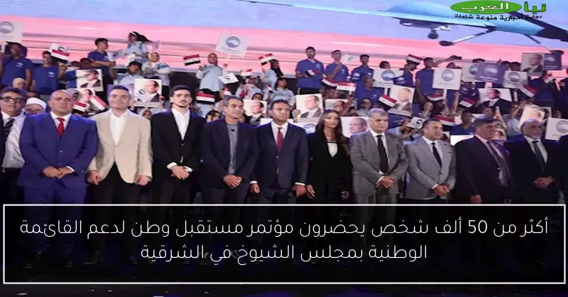 أكثر من 50 ألف شخص يحضرون مؤتمر مستقبل وطن لدعم القائمة الوطنية بمجلس الشيوخ في الشرقية
