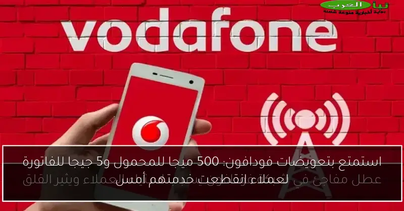استمتع بتعويضات فودافون: 500 ميجا للمحمول و5 جيجا للفاتورة لعملاء انقطعت خدمتهم أمس