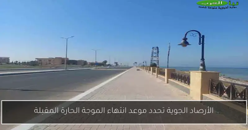 الأرصاد الجوية تحدد موعد انتهاء الموجة الحارة المقبلة