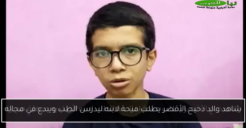شاهد والد دحيح الأقصر يطلب منحة لابنه ليدرس الطب ويبدع في مجاله
