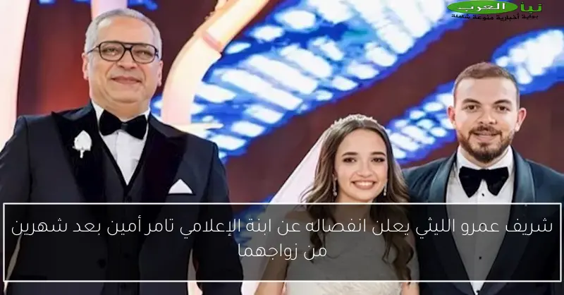 شريف عمرو الليثي يعلن انفصاله عن ابنة الإعلامي تامر أمين بعد شهرين من زواجهما