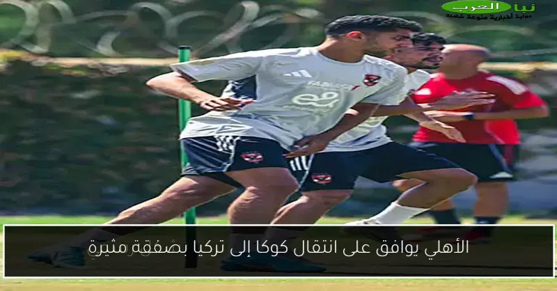 الأهلي يوافق على انتقال كوكا إلى تركيا بصفقة مثيرة