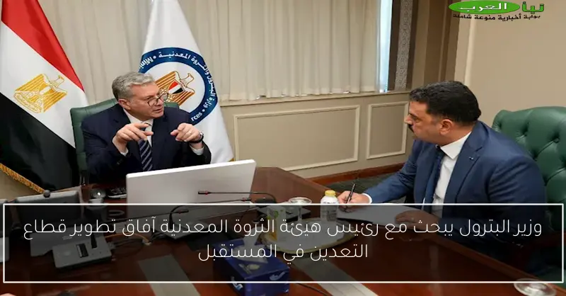 وزير البترول يبحث مع رئيس هيئة الثروة المعدنية آفاق تطوير قطاع التعدين في المستقبل