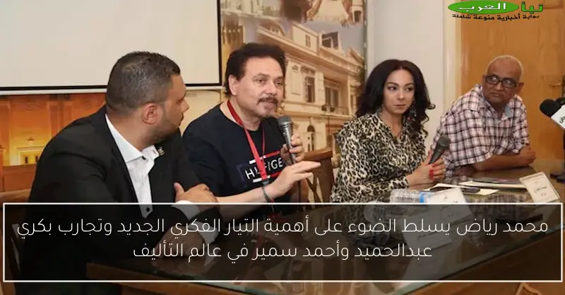 محمد رياض يسلط الضوء على أهمية التيار الفكري الجديد وتجارب بكري عبدالحميد وأحمد سمير في عالم التأليف