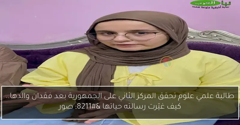طالبة علمي علوم تحقق المركز الثاني على الجمهورية بعد فقدان والدها.. كيف غيّرت رسالته حياتها – صور