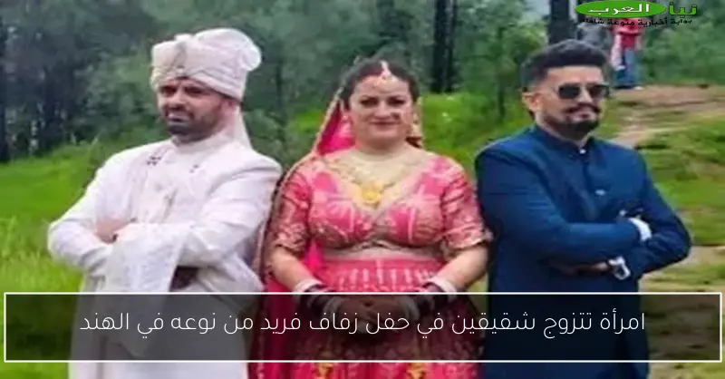 امرأة تتزوج شقيقين في حفل زفاف فريد من نوعه في الهند