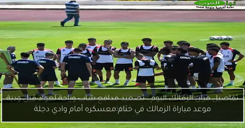 موعد مباراة الزمالك في ختام معسكره أمام وادي دجلة