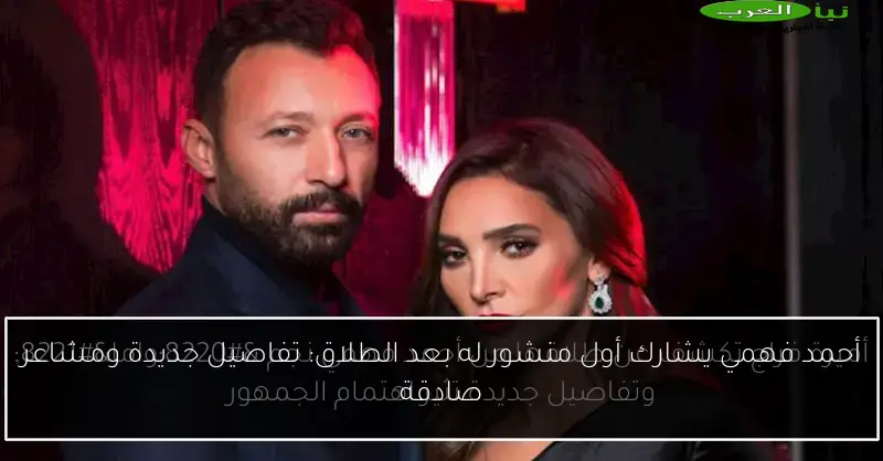 أحمد فهمي يشارك أول منشور له بعد الطلاق: تفاصيل جديدة ومشاعر صادقة