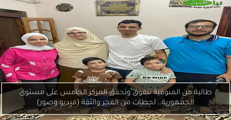 طالبة من المنوفية تتفوق وتحقق المركز الخامس على مستوى الجمهورية.. لحظات من الفخر والثقة (فيديو وصور)