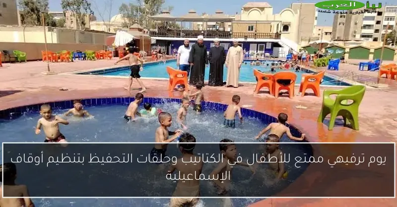 يوم ترفيهي ممتع للأطفال في الكتاتيب وحلقات التحفيظ بتنظيم أوقاف الإسماعيلية