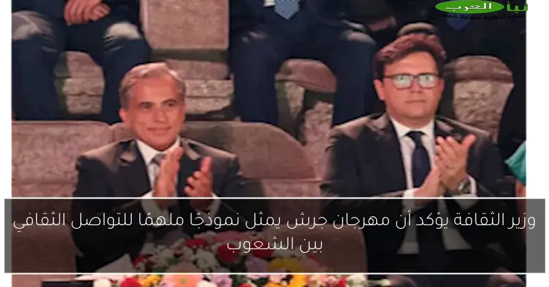 وزير الثقافة يؤكد أن مهرجان جرش يمثل نموذجًا ملهمًا للتواصل الثقافي بين الشعوب