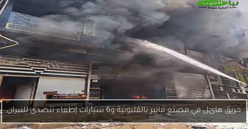حريق هائل في مصنع فايبر بالقليوبية و6 سيارات إطفاء تتصدى للنيران