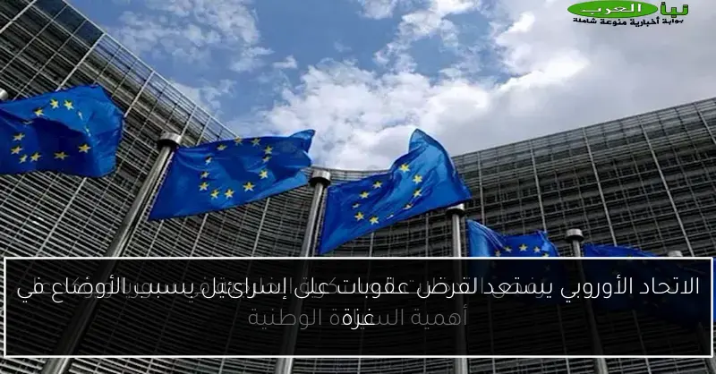 الاتحاد الأوروبي يستعد لفرض عقوبات على إسرائيل بسبب الأوضاع في غزة