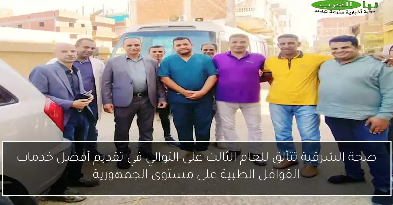 صحة الشرقية تتألق للعام الثالث على التوالي في تقديم أفضل خدمات القوافل الطبية على مستوى الجمهورية