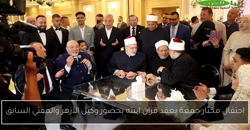 احتفال مختار جمعة بعقد قران ابنته بحضور وكيل الأزهر والمفتي السابق