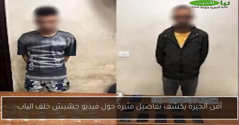 أمن الجيزة يكشف تفاصيل مثيرة حول فيديو حشيش خلف الباب