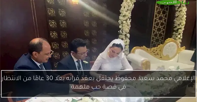 الإعلامي محمد سعيد محفوظ يحتفل بعقد قرانه بعد 30 عامًا من الانتظار في قصة حب ملهمة