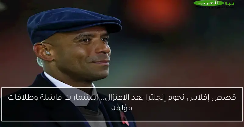 قصص إفلاس نجوم إنجلترا بعد الاعتزال.. استثمارات فاشلة وطلاقات مؤلمة