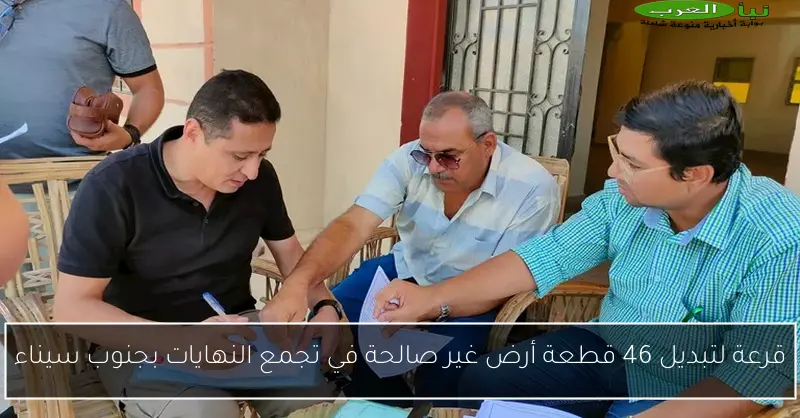 قرعة لتبديل 46 قطعة أرض غير صالحة في تجمع النهايات بجنوب سيناء