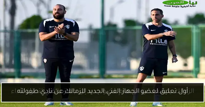 أول تعليق لعضو الجهاز الفني الجديد للزمالك عن نادي طفولته