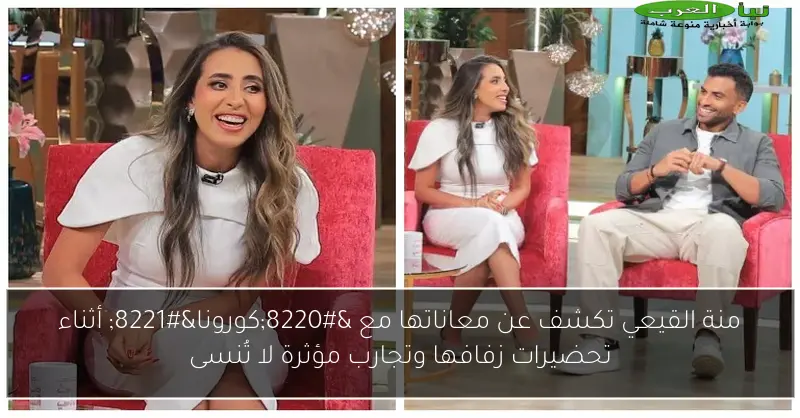 منة القيعي تكشف عن معاناتها مع “كورونا” أثناء تحضيرات زفافها وتجارب مؤثرة لا تُنسى