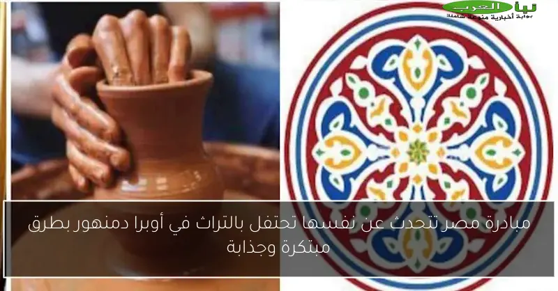 مبادرة مصر تتحدث عن نفسها تحتفل بالتراث في أوبرا دمنهور بطرق مبتكرة وجذابة