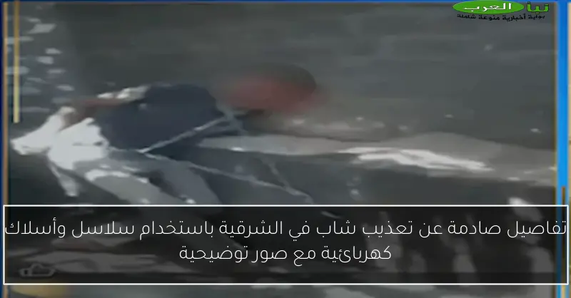 تفاصيل صادمة عن تعذيب شاب في الشرقية باستخدام سلاسل وأسلاك كهربائية مع صور توضيحية